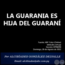 LA GUARANIA ES HIJA DEL GUARAN - Por ALCIBADES GONZLEZ DELVALLE - Domingo, 28 de Agosto de 2022